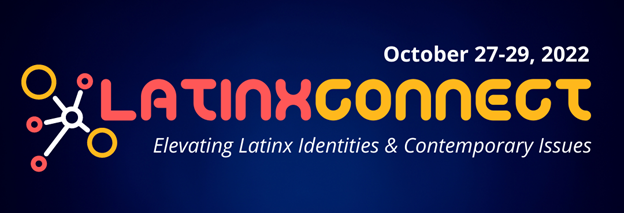 Latinx Connect: Elevating Latinx Identities and Contemporary Issues. October 27-29.